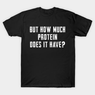 But how much protein does it have T-Shirt